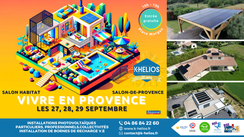 Découvrez K-Helios au Salon Vivre en provence sur Salon-de-Provence ! Venez rencontrer notre équipe du 27 au 29 Septembre pour échanger sur vos projets solaires et découvrir nos solutions innovantes en énergie photovoltaïque.